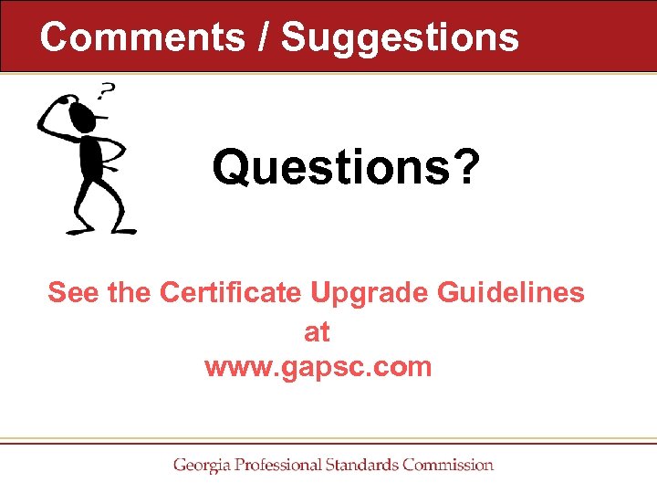 Comments / Suggestions Questions? See the Certificate Upgrade Guidelines at www. gapsc. com 
