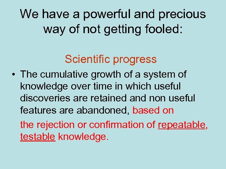 We have a powerful and precious way of not getting fooled: Scientific progress •