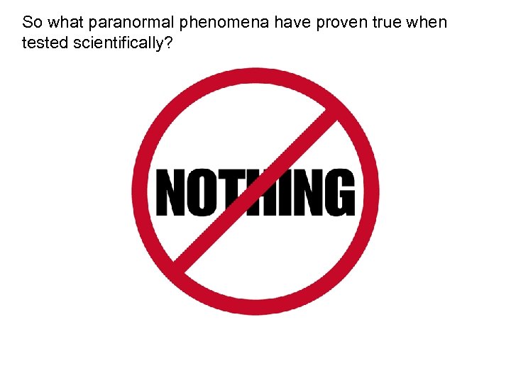 So what paranormal phenomena have proven true when tested scientifically? 