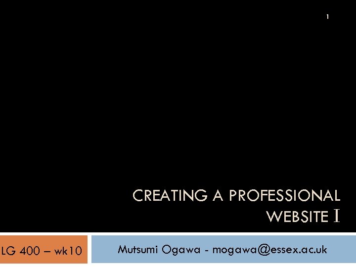 1 CREATING A PROFESSIONAL WEBSITE I LG 400 – wk 10 Mutsumi Ogawa -