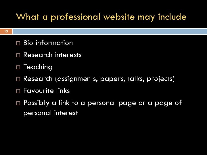 What a professional website may include 13 Bio information Research interests Teaching Research (assignments,