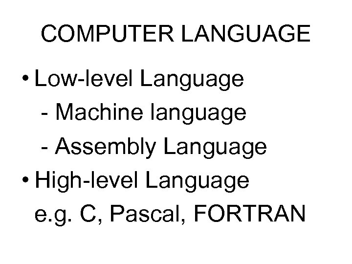 COMPUTER LANGUAGE • Low-level Language - Machine language - Assembly Language • High-level Language