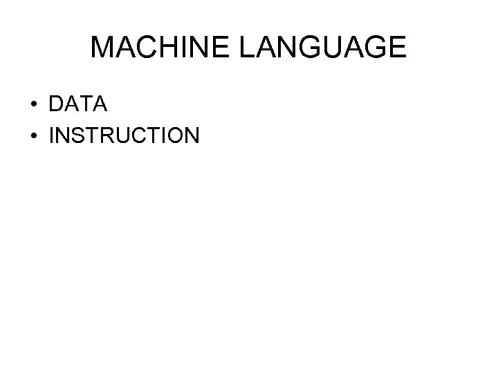 MACHINE LANGUAGE • DATA • INSTRUCTION 