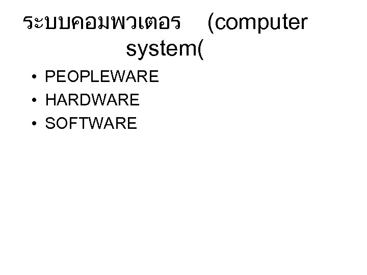 ระบบคอมพวเตอร (computer system( • PEOPLEWARE • HARDWARE • SOFTWARE 