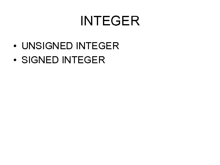 INTEGER • UNSIGNED INTEGER • SIGNED INTEGER 