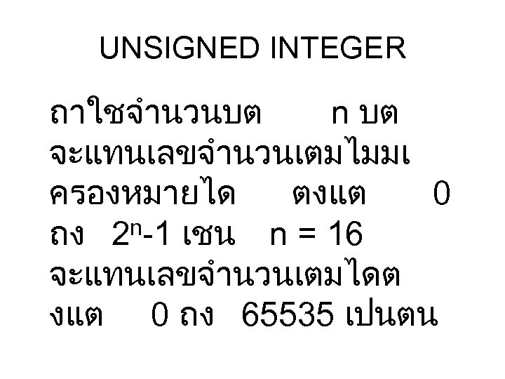 UNSIGNED INTEGER ถาใชจำนวนบต n บต จะแทนเลขจำนวนเตมไมมเ ครองหมายได ตงแต 0 n-1 เชน ถง 2 n
