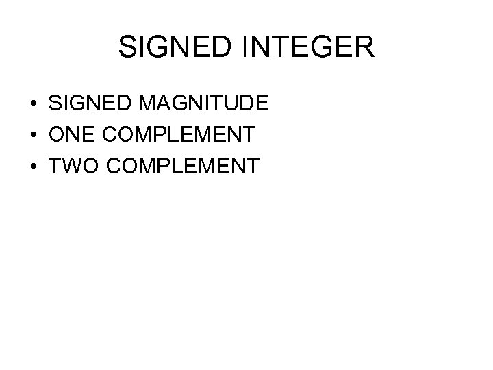 SIGNED INTEGER • SIGNED MAGNITUDE • ONE COMPLEMENT • TWO COMPLEMENT 