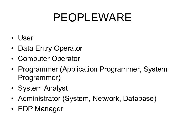 PEOPLEWARE • • User Data Entry Operator Computer Operator Programmer (Application Programmer, System Programmer)