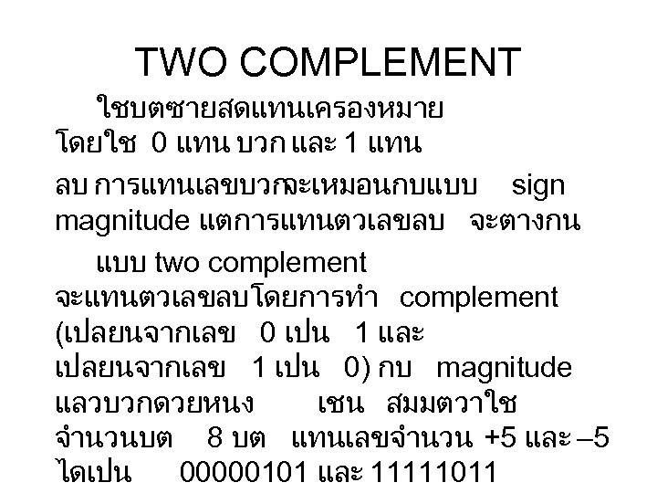 TWO COMPLEMENT ใชบตซายสดแทนเครองหมาย โดยใช 0 แทน บวก และ 1 แทน ลบ การแทนเลขบวก จะเหมอนกบแบบ sign