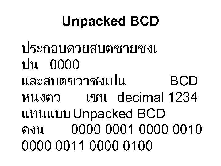 Unpacked BCD ประกอบดวยสบตซายซงเ ปน 0000 และสบตขวาซงเปน BCD หนงตว เชน decimal 1234 แทนแบบ Unpacked BCD