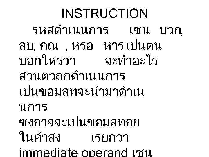 INSTRUCTION รหสดำเนนการ เชน บวก, ลบ, คณ , หรอ หาร เปนตน บอกใหรวา จะทำอะไร สวนตวถกดำเนนการ เปนขอมลทจะนำมาดำเน