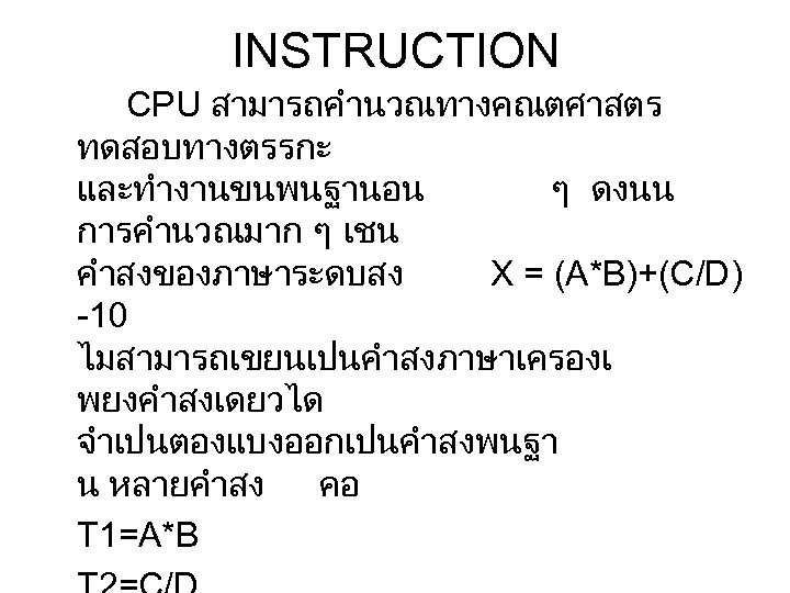 INSTRUCTION CPU สามารถคำนวณทางคณตศาสตร ทดสอบทางตรรกะ และทำงานขนพนฐานอน ๆ ดงนน การคำนวณมาก ๆ เชน คำสงของภาษาระดบสง X = (A*B)+(C/D)