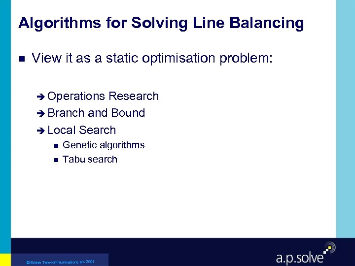 Algorithms for Solving Line Balancing g View it as a static optimisation problem: è