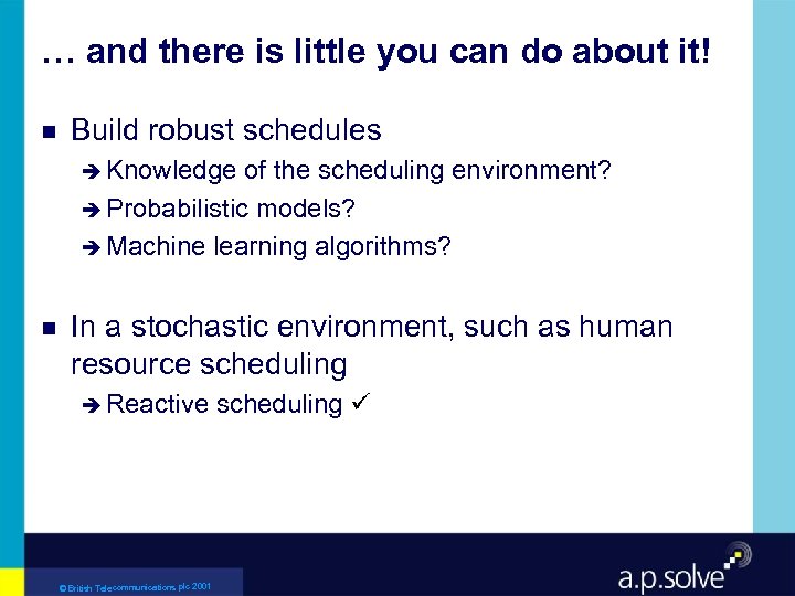 … and there is little you can do about it! g Build robust schedules