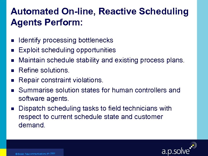 Automated On-line, Reactive Scheduling Agents Perform: g g g g Identify processing bottlenecks Exploit