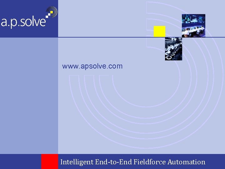 www. apsolve. com Intelligent End-to-End Fieldforce Automation 