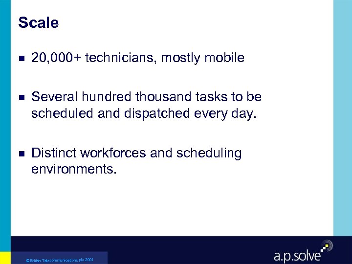 Scale g g g 20, 000+ technicians, mostly mobile Several hundred thousand tasks to