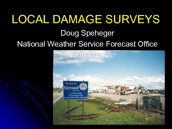 LOCAL DAMAGE SURVEYS Doug Speheger National Weather Service Forecast Office Norman OK 