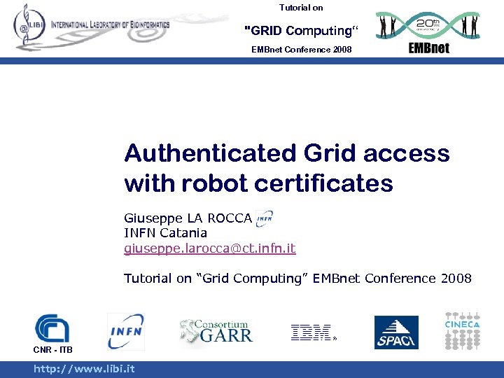 Tutorial on "GRID Computing“ EMBnet Conference 2008 Authenticated Grid access with robot certificates Giuseppe