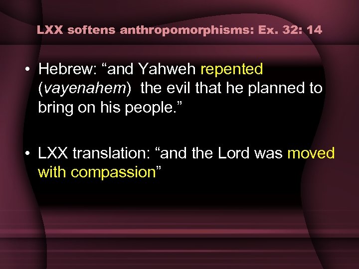 LXX softens anthropomorphisms: Ex. 32: 14 • Hebrew: “and Yahweh repented (vayenahem) the evil