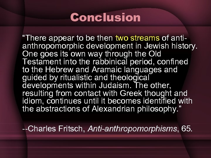 Conclusion “There appear to be then two streams of antianthropomorphic development in Jewish history.