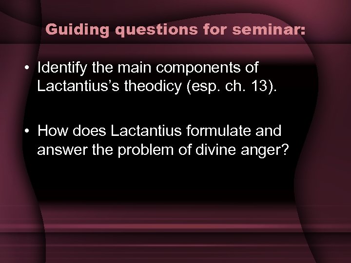 Guiding questions for seminar: • Identify the main components of Lactantius’s theodicy (esp. ch.