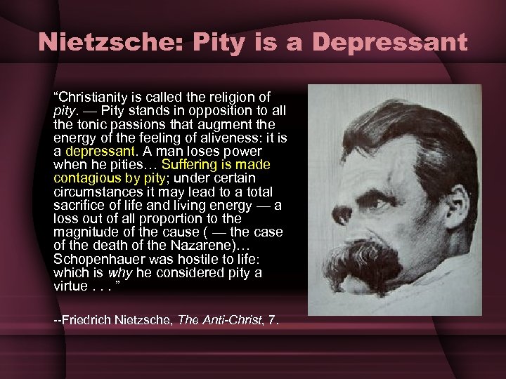 Nietzsche: Pity is a Depressant “Christianity is called the religion of pity. — Pity
