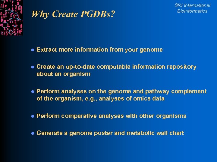 Why Create PGDBs? SRI International Bioinformatics l Extract more information from your genome l
