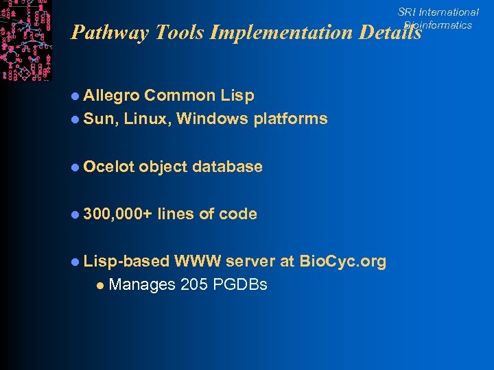 SRI International Bioinformatics Pathway Tools Implementation Details l Allegro Common Lisp l Sun, Linux,