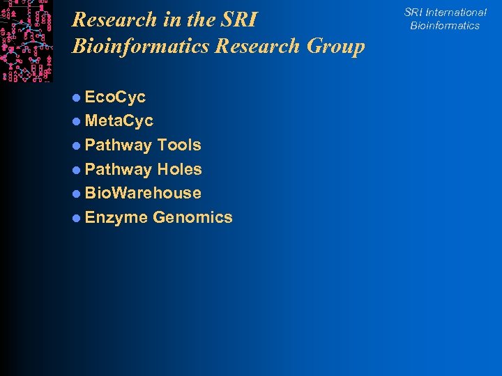 Research in the SRI Bioinformatics Research Group l Eco. Cyc l Meta. Cyc l
