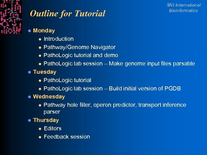 Outline for Tutorial l l SRI International Bioinformatics Monday l Introduction l Pathway/Genome Navigator