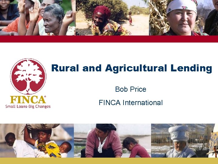 Rural and Agricultural Lending Bob Price FINCA International 