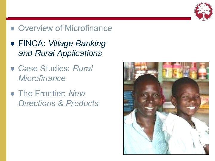 l Overview of Microfinance l FINCA: Village Banking and Rural Applications l Case Studies: