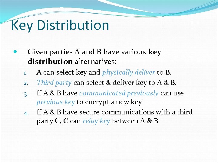 Key Distribution Given parties A and B have various key distribution alternatives: 1. 2.