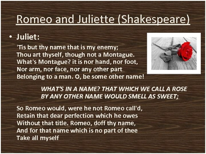 Romeo and Juliette (Shakespeare) • Juliet: 'Tis but thy name that is my enemy;