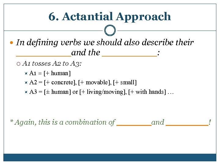 6. Actantial Approach In defining verbs we should also describe their _____ and the