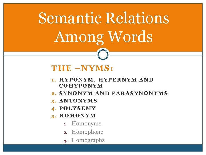 Semantic Relations Among Words THE –NYMS: 1. HYPONYM, HYPERNYM AND 2. 3. 4. 5.