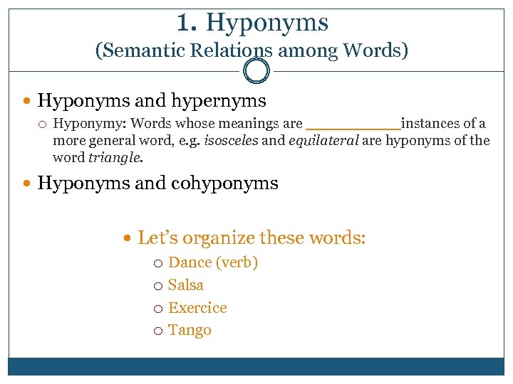 1. Hyponyms (Semantic Relations among Words) Hyponyms and hypernyms Hyponymy: Words whose meanings are