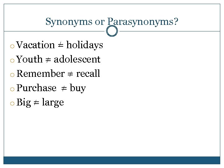 Synonyms or Parasynonyms? o Vacation = holidays o Youth = adolescent o Remember =