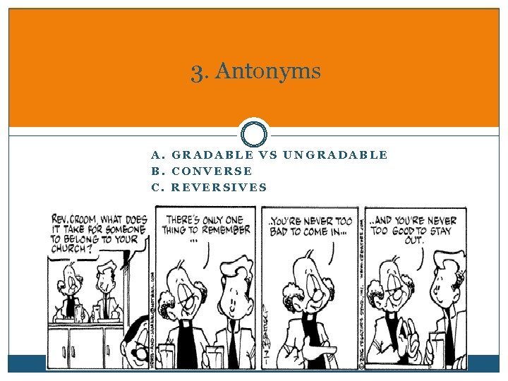 3. Antonyms A. GRADABLE VS UNGRADABLE B. CONVERSE C. REVERSIVES 