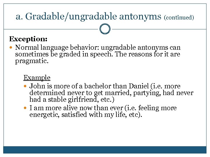 a. Gradable/ungradable antonyms (continued) Exception: Normal language behavior: ungradable antonyms can sometimes be graded