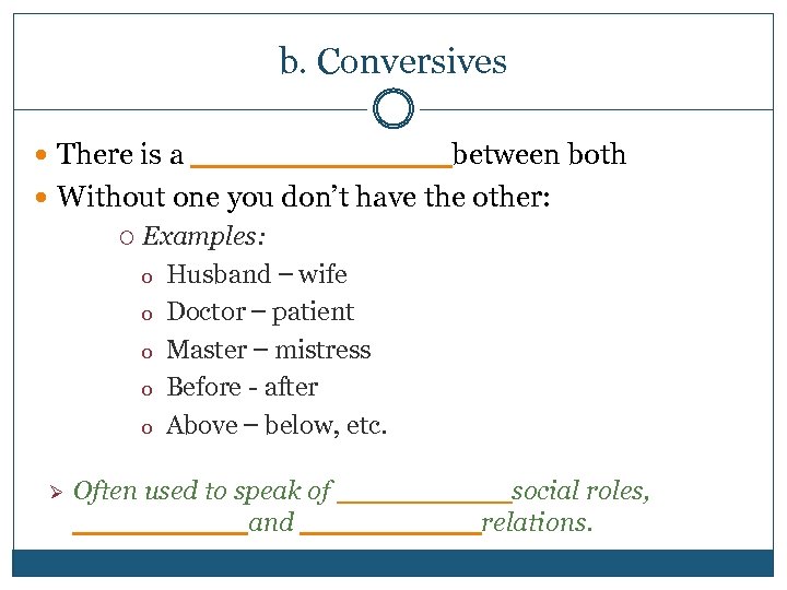 b. Conversives There is a _____ ___ between both Without one you don’t have