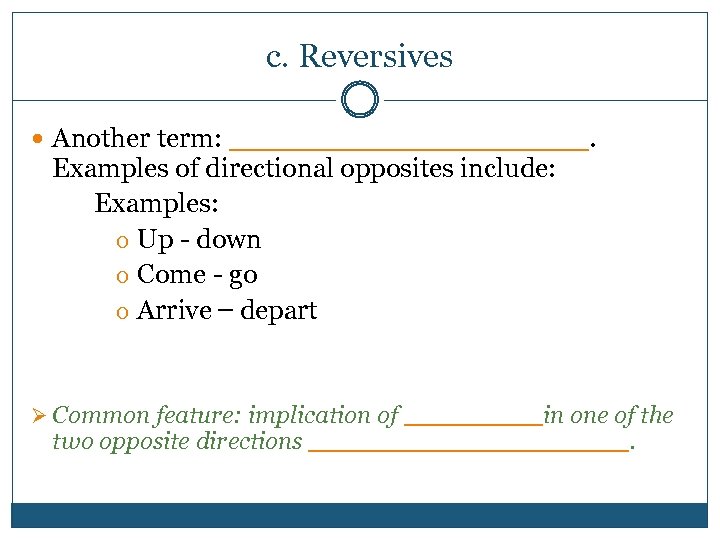 c. Reversives Another term: __________. Examples of directional opposites include: Examples: o Up -