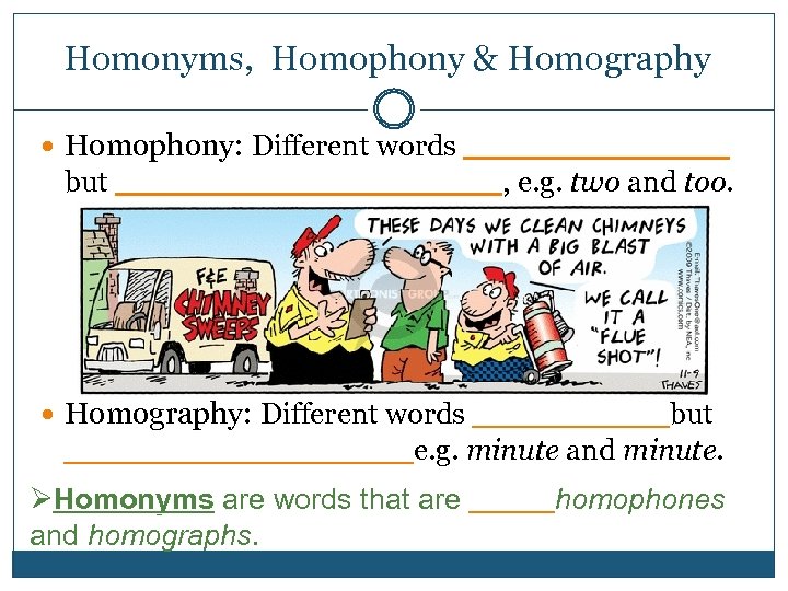 Homonyms, Homophony & Homography Homophony: Different words _______ but __________ , e. g. two