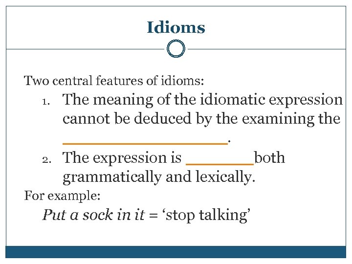 Idioms Two central features of idioms: 1. 2. The meaning of the idiomatic expression