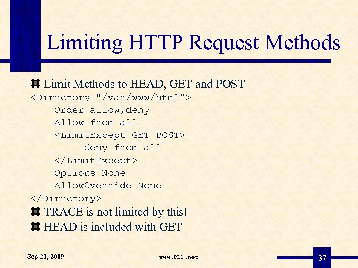 Limiting HTTP Request Methods Limit Methods to HEAD, GET and POST <Directory "/var/www/html"> Order
