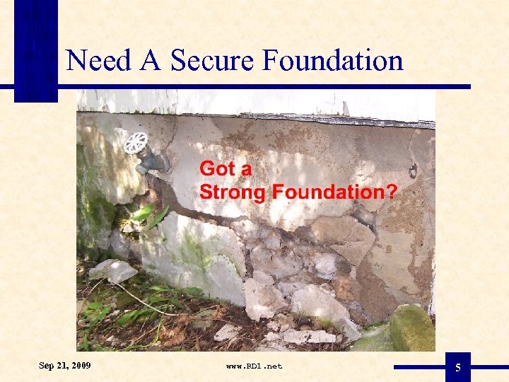 Need A Secure Foundation Sep 21, 2009 www. RD 1. net 5 