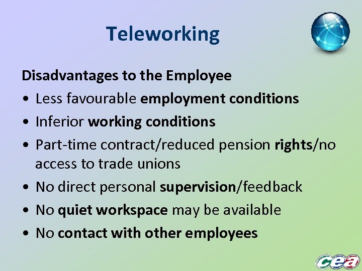 Teleworking Disadvantages to the Employee • Less favourable employment conditions • Inferior working conditions
