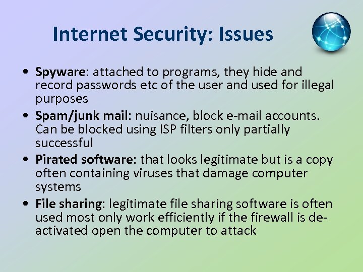 Internet Security: Issues • Spyware: attached to programs, they hide and record passwords etc