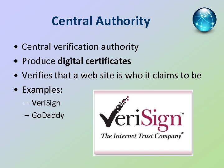 Central Authority • • Central verification authority Produce digital certificates Verifies that a web